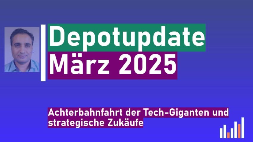 Depotupdate März 2025 Achterbahnfahrt der Tech-Giganten und strategische Zukäufe